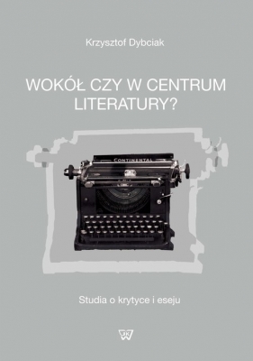 Wokół czy w centrum literatury? - Dybciak Krzysztof