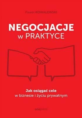 Negocjacje w praktyce. Jak osiągać cele w biznesie i życiu prywatnym - Paweł Kowalewski