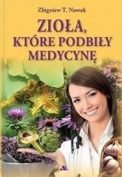 Zioła, które podbiły medycynę - Zbigniew T. Nowak