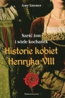 Historia kobiet Henryka VIII Sześć żon i wiele kochanek Amy Licence