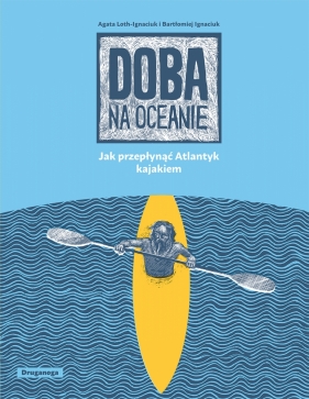 Doba na oceanie. Jak przepłynąć Atlantyk kajakiem - Agata Loth-Ignaciuk, Bartłomiej Ignaciuk