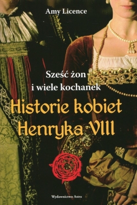 Historia kobiet Henryka VIII - Amy Licence
