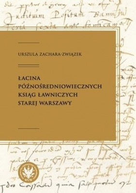 Łacina późnośredniowiecznych ksiąg ławniczych Starej Warszawy - Zachara-Związek Urszula