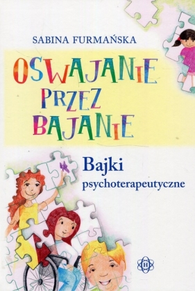 Oswajanie przez bajanie Bajki psychoterapeutyczne - Furmańska Sabina