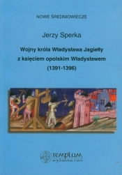Wojny króla Władysława Jagiełły z księciem opolskim Władysławem 1391-1396 - Sperka Jerzy