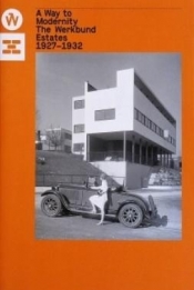 A Way to Modernity. The Werkbund Estates 1927-1932 - Jadwiga Urbanik