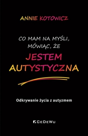 Co mam na myśli, mówiąc, że jestem autystyczna - Annie Kotowicz