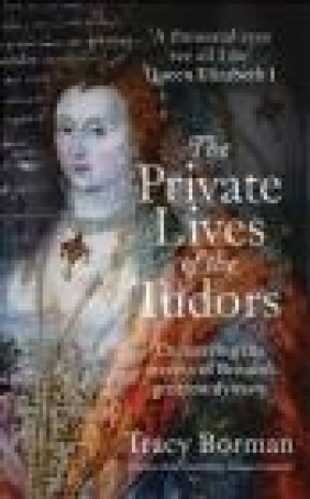 The Private Lives of the Tudors Tracy Borman