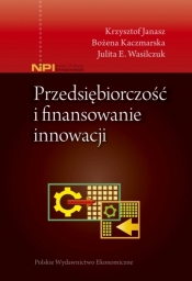 Przedsiębiorczość i finansowanie innowacji - Wasilczuk Julita E., Kaczmarska Bożena, Janasz Krzysztof