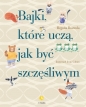 Bajki, które uczą, jak być szczęśliwym - Begoña Ibarrola