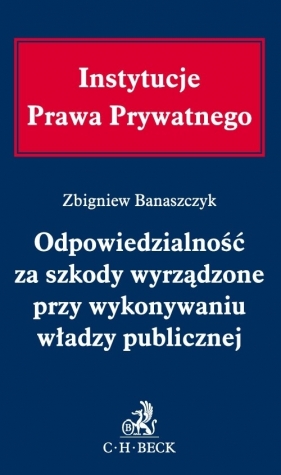 Odpowiedzialność za szkody wyrządzone przy wykonywaniu władzy publicznej - Banaszczyk Zbigniew