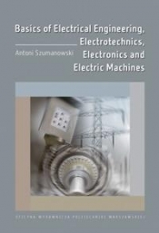 Basics of Electrical Engineering, Electrotechnics, Electronics and Electric Machines - Szumanowski Antoni