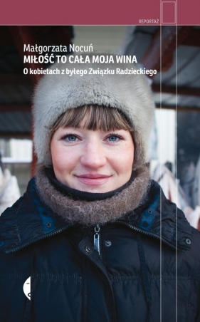 Miłość to cała moja wina. O kobietach z byłego Związku Radzieckiego - Nocuń Małgorzata