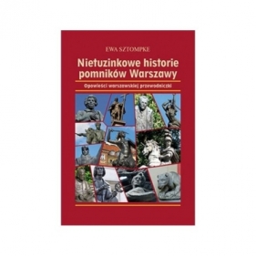 Nietuzinkowe historie pomników Warszawy - Ewa Sztompke