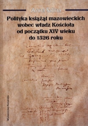 Polityka książąt mazowieckich wobec władz Kościoła od początku XIV wieku do 1526 roku - Salina Anna