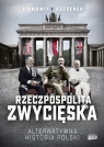 Rzeczpospolita zwycięska. Alternatywna historia Polski Szczerek Ziemowit