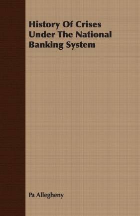 History Of Crises Under The National Banking System - Allegheny Pa