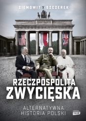 Rzeczpospolita zwycięska. Alternatywna historia Polski - Szczerek Ziemowit