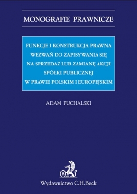 Funkcje i konstrukcja prawna wezwań do zapisywania się na sprzedaż lub zamianę akcji spółki publicznej - Puchalski Adam