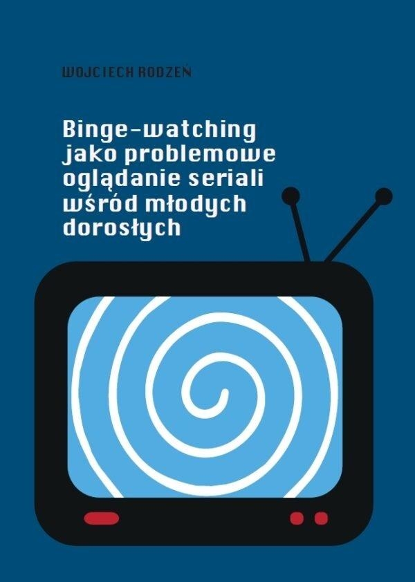 <img src='https://webimage.pl/pics/900/0/d9788384190098.jpg' style='height:440px' /> Binge-watching jako problemowe oglądanie seriali..