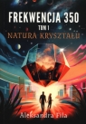 Frekwencja 350 Tom 1 Natura kryształu Aleksandra Fila