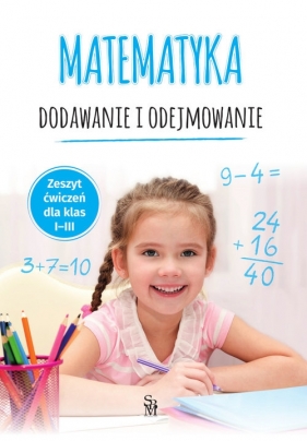 Matematyka. Dodawanie i odejmowanie. Zeszyt ćwiczeń dla klas I-III - Tamara Malska