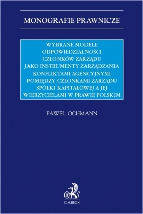 Wybrane modele odpowiedzialności członków zarządu jako instrumenty zarządzania konfliktami agencyjny - Ochmann Paweł