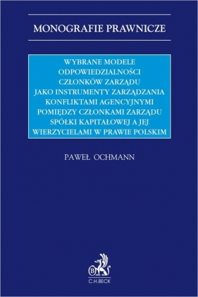 Wybrane modele odpowiedzialności członków zarządu jako instrumenty zarządzania konfliktami agencyjny - Paweł Ochmann