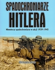 Spadochroniarze Hitlera. Niemieccy spadochroniarze w akcji 1939-1945