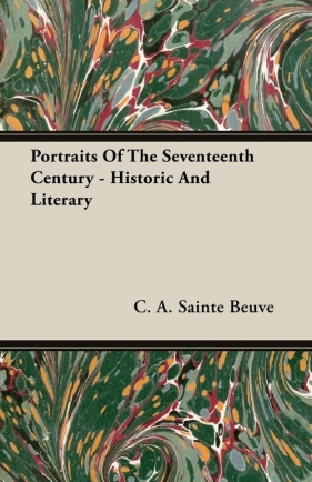 Portraits Of The Seventeenth Century - Historic And Literary - Beuve C. A. Sainte