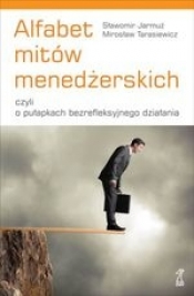 Alfabet mitów menedżerskich, czyli o pułapkach bezrefleksyjnego działania - Sławomir Jarmuż