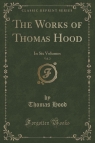 The Works of Thomas Hood, Vol. 2 In Six Volumes (Classic Reprint) Hood Thomas