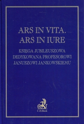 Ars in vita Ars in iure Księga jubileuszowa dedykowana profesorowi Januszowi Jankowskiemu