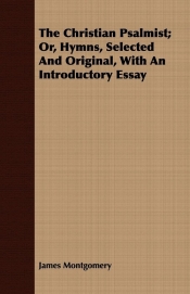 The Christian Psalmist; Or, Hymns, Selected And Original, With An Introductory Essay
