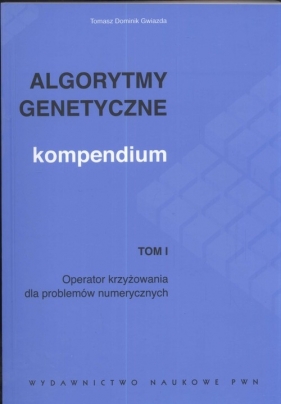 Algorytmy genetyczne Kompendium Tom 1 - Gwiazda Tomasz Dominik<br />