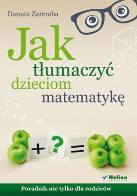 Jak tłumaczyć dzieciom matematykę - Zaremba Danuta