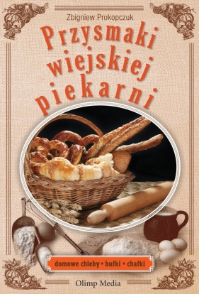 Przysmaki wiejskiej piekarni - Prokopczuk Zbigniew