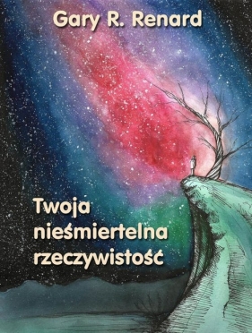 Twoja nieśmiertelna rzeczywistość - Gary R. Renard