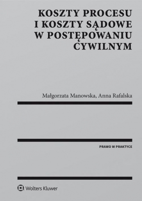 Koszty procesu i koszty sądowe w postępowaniu cywilnym - Manowska Małgorzata, Rafalska Anna