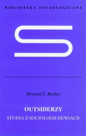 Outsiderzy Studia z socjologii dewiacji - Becker S. Howard