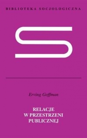 Relacje w przestrzeni publicznej - Goffman Erving