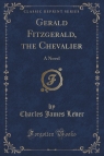 Gerald Fitzgerald, the Chevalier A Novel (Classic Reprint) Lever Charles James