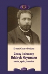 Znany i nieznany. Udalryk Heyzmann, osoba, epoka.. Ernest Cezary Bodura