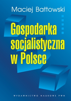Gospodarka socjalistyczna w Polsce - Bałtowski Maciej