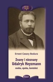 Znany i nieznany. Udalryk Heyzmann, osoba, epoka.. - Ernest Cezary Bodura