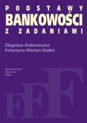 Podstawy bankowości z zadaniami - Zbigniew Dobosiewicz, Katarzyna Marton-Gadoś