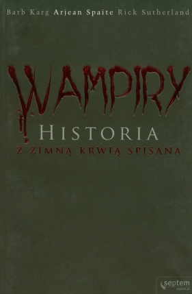 Wampiry Historia z zimną krwią spisana - Karg Barb, Spaite Arjean, Sutherland Rick