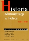 Historia administracji w Polsce 1764-1989 Wybór źródeł Bereza Arkadiusz, Smyk Grzegorz, Tekely Wiesław P., Wrzyszcz Andrzej