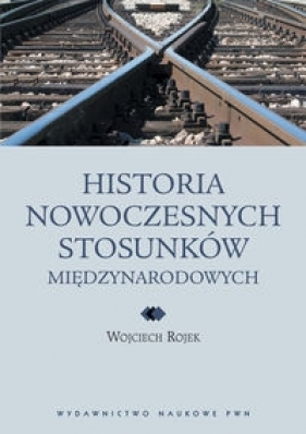 Historia nowoczesnych stosunków międzynarodowych - Rojek Wojciech