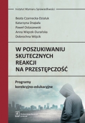 W poszukiwaniu skutecznych reakcji na przestępczość - Czarnecka-Dzialuk Beata, Drapała Katarzyna, Ostaszewski Paweł i in.